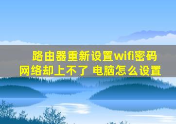 路由器重新设置wifi密码网络却上不了 电脑怎么设置